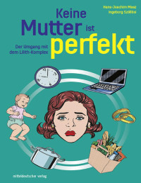 Dr. med. Hans-Joachim Maaz, Dr. Ingeborg Szöllösi — Keine Mutter ist perfekt: Der Umgang mit dem Lilith-Komplex