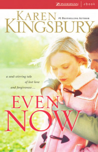 Kingsbury, Karen. — Even Now