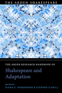 Diana E. Henderson;Stephen O'Neill; — The Arden Research Handbook of Shakespeare and Adaptation