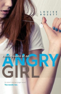 Louise Rozett  — Confessions of an Angry Girl