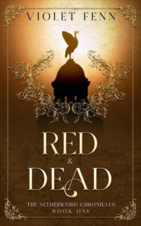 Violet Fenn — Red & Dead: The Netherweird Chronicles, Book One - paranormal urban fantasy, where history and mythology collide