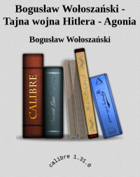 Bogusław Wołoszański — Bogusław Wołoszański - Tajna wojna Hitlera - Agonia