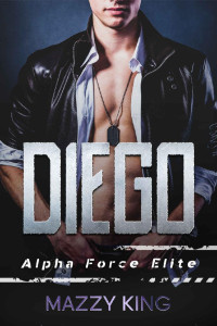 Mazzy King — Diego: A Military Man, Curvy Woman Instalove Romance (Alpha Force Elite Book 6)