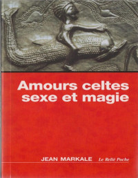 Jean Markale — Amours Celtes sexe et magie