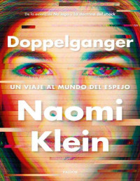 Naomi Klein — Doppelganger. Un viaje al mundo del espejo