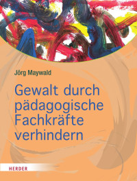 Jörg Maywald — Gewalt durch pädagogische Fachkräfte verhindern