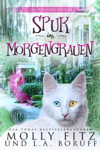 Molly Fitz & L.A. Boruff & Annette Merbach — Spuk im Morgengrauen (Das Miauende Medium 3) (German Edition)