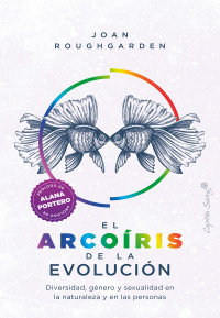 Joan Roughgarden — El arcoíris de la evolución: Diversidad, género y sexualidad en la naturaleza y en las personas (Ensayo) (Spanish Edition)