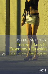 Jacqueline Landry [Landry, Jacqueline] — Terreur dans le Downtown Eastside