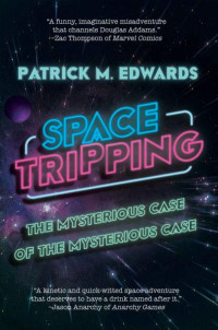 Patrick M. Edwards — Space Tripping: The Mysterious Case of the Mysterious Case