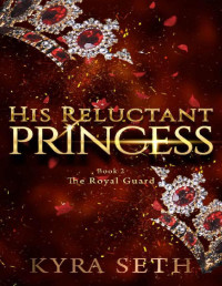 Kyra Seth — His Reluctant Princess: A steamy, angsty romantic suspense (The Royal Guard Book 2)
