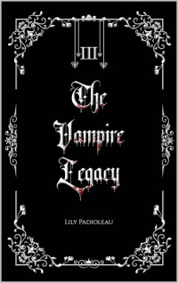 Lily Padioleau — Affrontement cruel et héritage éternel (The Vampire Legacy 3)