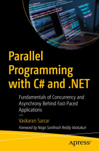 Vaskaran Sarcar — Parallel Programming with C# and .NET: Fundamentals of Concurrency and Asynchrony Behind Fast-Paced Applications