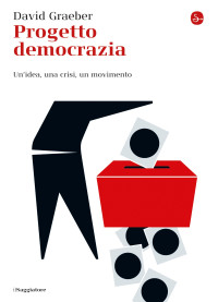 David Graeber — Progetto democrazia. Un'idea, una crisi, un movimento (2014)