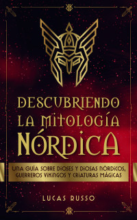 Russo, Lucas — Descubriendo La Mitología Nórdica: Una Guía Sobre Dioses Y Diosas Nórdicos, Guerreros Vikingos y Criaturas Mágicas (Spanish Edition)