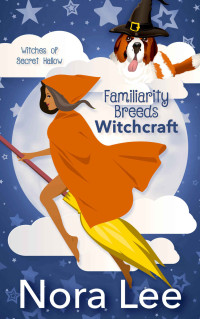 Nora Lee — Familiarity Breeds Witchcraft (The Witches of Secret Hallow Book 2)