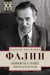 Валентин Михайлович Фалин — Конфликты в Кремле. Сумерки богов по-русски