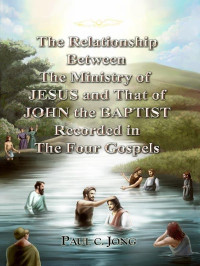 Paul C. Jong [Jong, Paul C.] — The Relationship Between the Ministry of JESUS and That of JOHN the BAPTIST Recorded in the Four Gospels