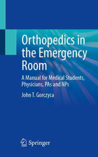 John T. Gorczyca — Orthopaedic Emergencies: A Manual for Medical Students, Physicians, PAs and NPs