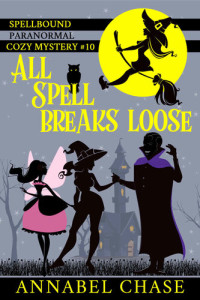 Annabel Chase  — All Spell Breaks Loose (Spellbound Mystery 10)