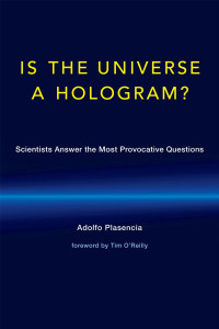 Adolfo Plasencia — A Is the Universe a Hologram?: Scientists Answer the Most Provocative Questions