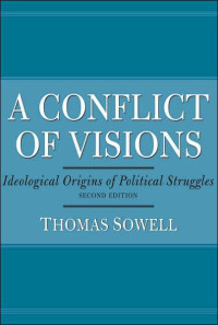 Thomas Sowell — A Conflict of Visions: Idealogical Origins of Political Struggles