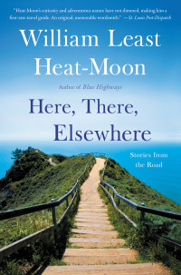 William Least Heat-Moon — Here, There, Elsewhere: Stories from the Road