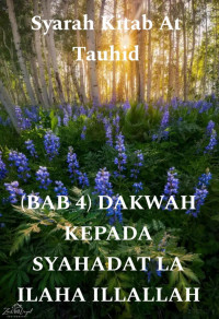 Zainudin — Syarah Kitab At Tauhid - (BAB 4) DAKWAH KEPADA SYAHADAT LA ILAHA ILLALLAH
