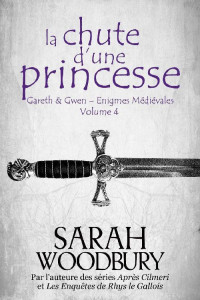Sarah Woodbury — La Chute d'une Princesse (Gareth & Gwen – Enigmes Médiévales, #4)
