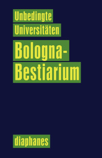 Unbedingte Universitäten — Bologna-Bestiarium