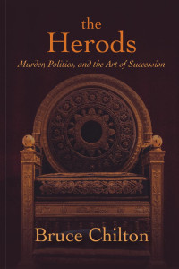 Bruce Chilton — The Herods: Murder, Politics, and the Art of Succession
