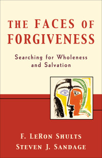 Shults, F. LeRon;Sandage, Steven J.; — The Faces of Forgiveness