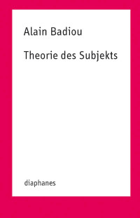 Alain Badiou; — Theorie des Subjekts