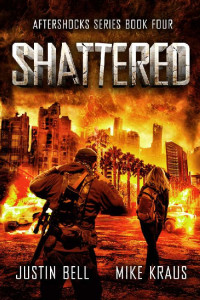Justin Bell & Mike Kraus — Shattered: The Aftershocks Series Book 4: (A Post-Apocalyptic Survival Thriller)