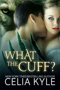 Celia Kyle — What the Cuff? (BBW Paranormal Shapeshifter Romance)
