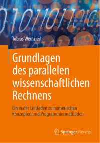 Tobias Weinzierl — Grundlagen Des Parallelen Wissenschaftlichen Rechnens: Ein Erster Leitfaden Zu Numerischen Konzepten Und Programmiermethoden