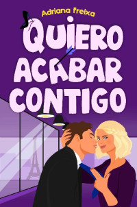 Adriana Freixa — Quiero Acabar Contigo: (novela de enemigos a amantes)