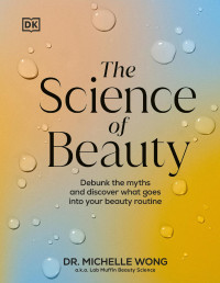 Michelle Wong — The Science of Beauty: Debunk the Myths and Discover What Goes into Your Beauty Routine