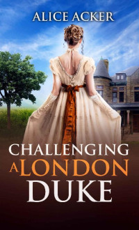 Alice Acker — Challenging a London Duke (A Lady’s Dream Series, Book 1)