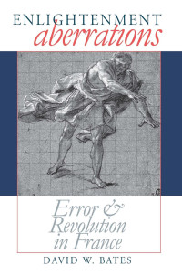 David W. Bates — Enlightenment Aberrations: Error and Revolution in France