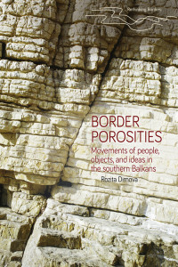 Rozita Dimova; — Border Porosities: Movements of people, objects, and ideas in the southern Balkans