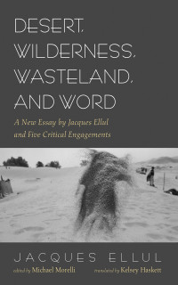 Jacques Ellul;Michael Morelli; — Desert, Wilderness, Wasteland, and Word