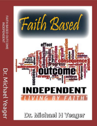 Dr Michael H Yeager — Faith Based Outcome Independent