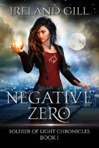 Ireland Gill [Gill, Ireland] — Negative Zero: Soldier of Light Chronicles Book 1