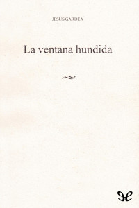 Jesús Gardea — La ventana hundida