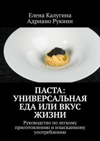 Елена Калугина & Адриано Рукини — Паста: универсальная еда или вкус жизни