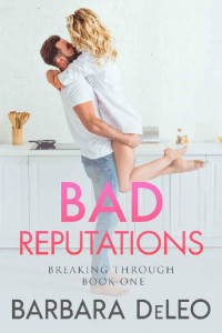 Barbara DeLeo — Bad Reputations: A steamy, celebrity romance (The Breaking Through Series Book 1)
