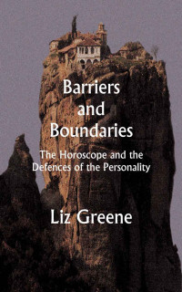 Liz Greene — Barriers and Boundaries: The Horoscope and the Defences of the Personality