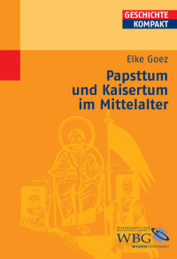 Elke Goez;Martin Kintzinger; — Papsttum und Kaisertum im Mittelalter