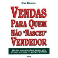 Dick Kendall — Vendas para quem não "nasceu" vendedor